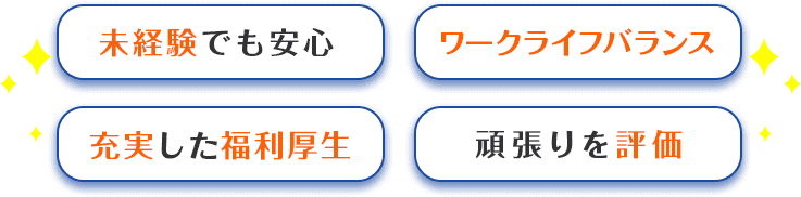 未経験でも安心/ワークライフバランス/充実した福利厚生/頑張りを評価